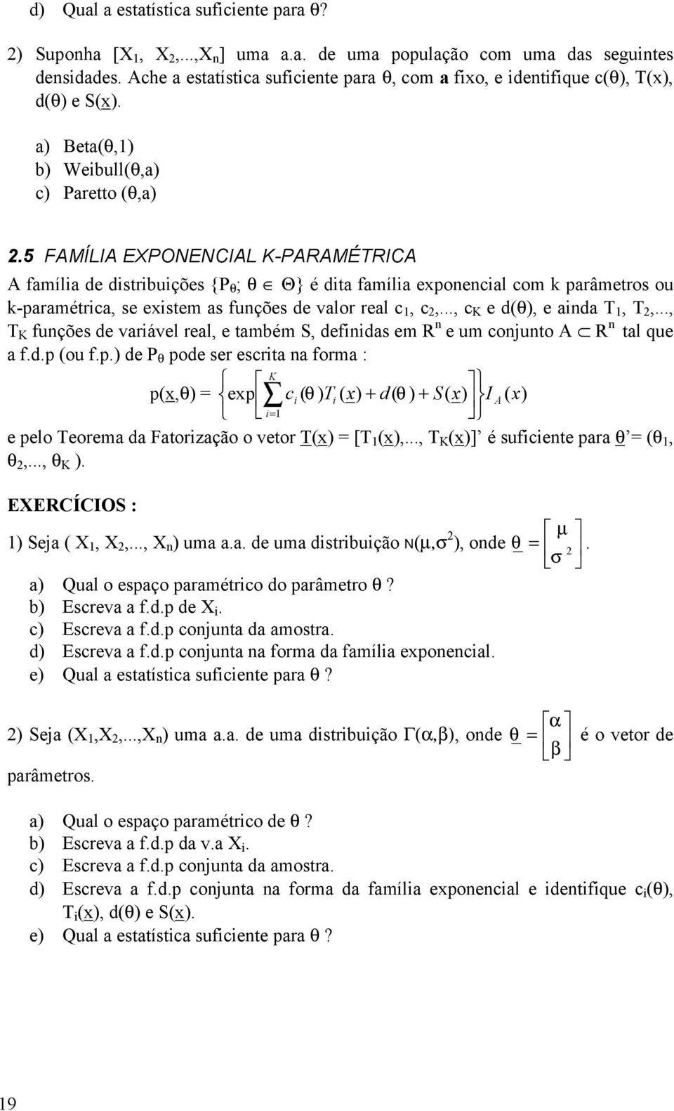 5 FAMÍLIA EXPONENCIAL K-PARAMÉTRICA A famíla de dstrbuções {P θ ; θ Θ} é dta famíla epoecal com k parâmetros ou k-paramétrca, se estem as fuções de valor real c, c,..., c K e d(θ), e ada T, T,.