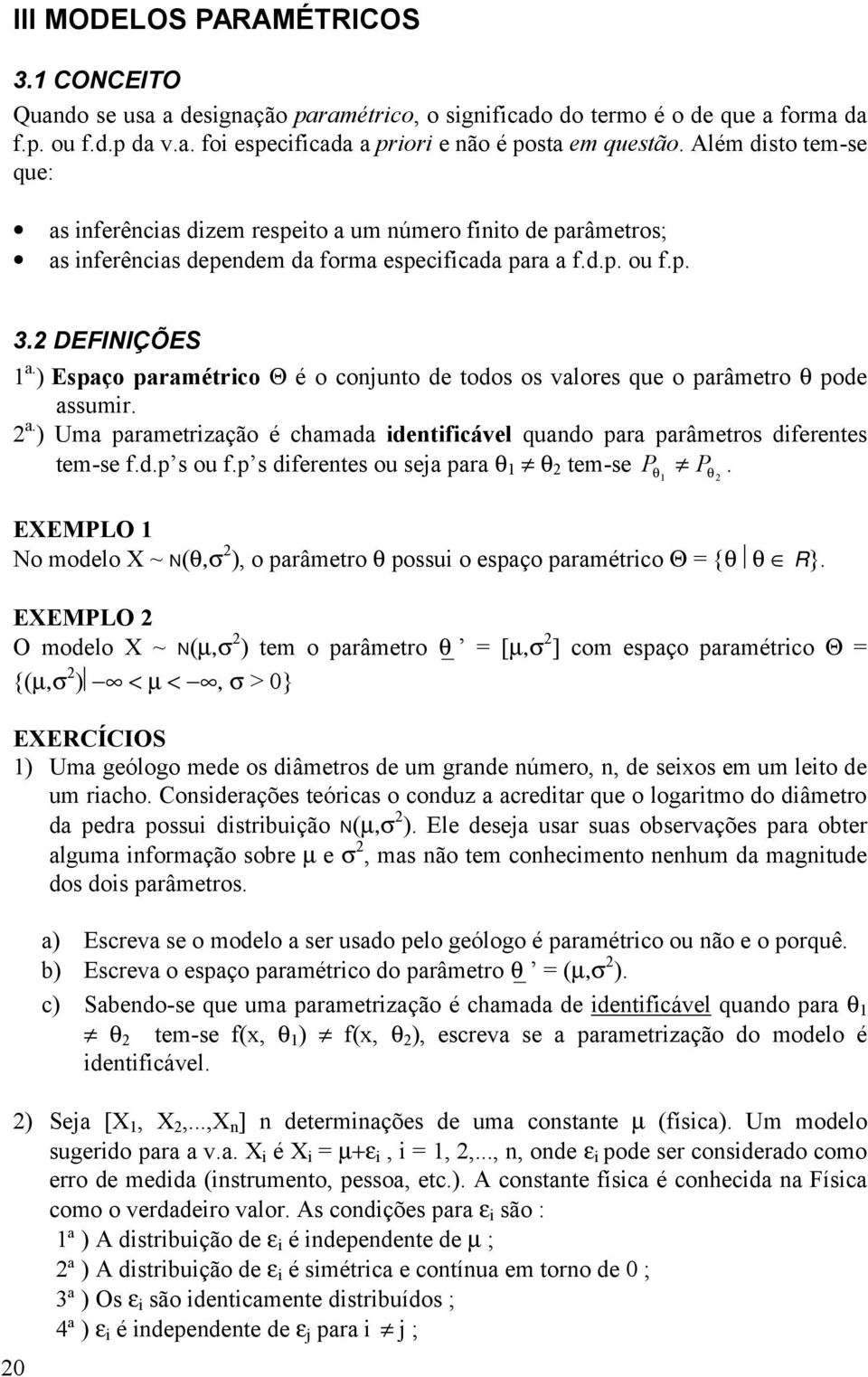 ) Espaço paramétrco Θ é o cojuto de todos os valores que o parâmetro θ pode assumr. a. ) Uma parametrzação é chamada detfcável quado para parâmetros dferetes tem-se f.d.p s ou f.