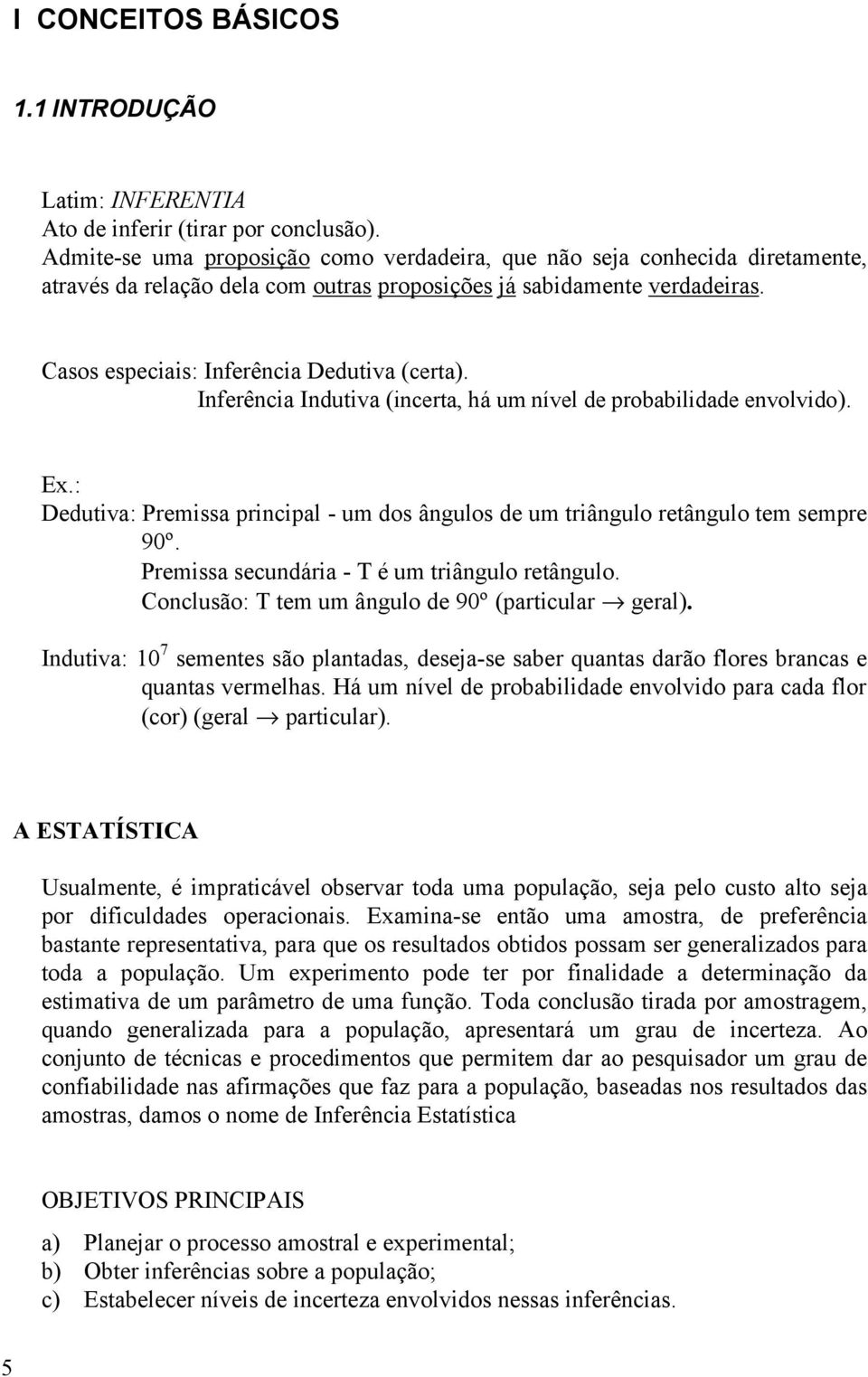 Iferêca Idutva (certa, há um ível de probabldade evolvdo). E.: Dedutva: Premssa prcpal - um dos âgulos de um trâgulo retâgulo tem sempre 90º. Premssa secudára - Τ é um trâgulo retâgulo.