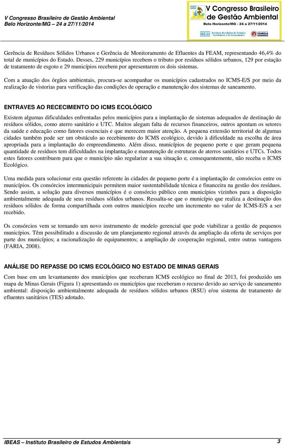 Com a atuação dos órgãos ambientais, procura-se acompanhar os municípios cadastrados no ICMS-E/S por meio da realização de vistorias para verificação das condições de operação e manutenção dos