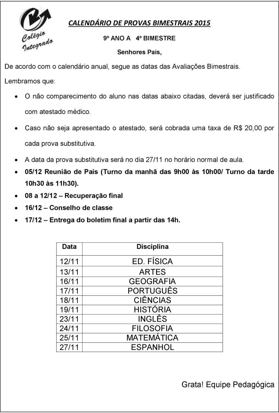 16/12 Conselho de classe 17/12 Entrega do boletim final a partir das 14h. 12/11 ED.