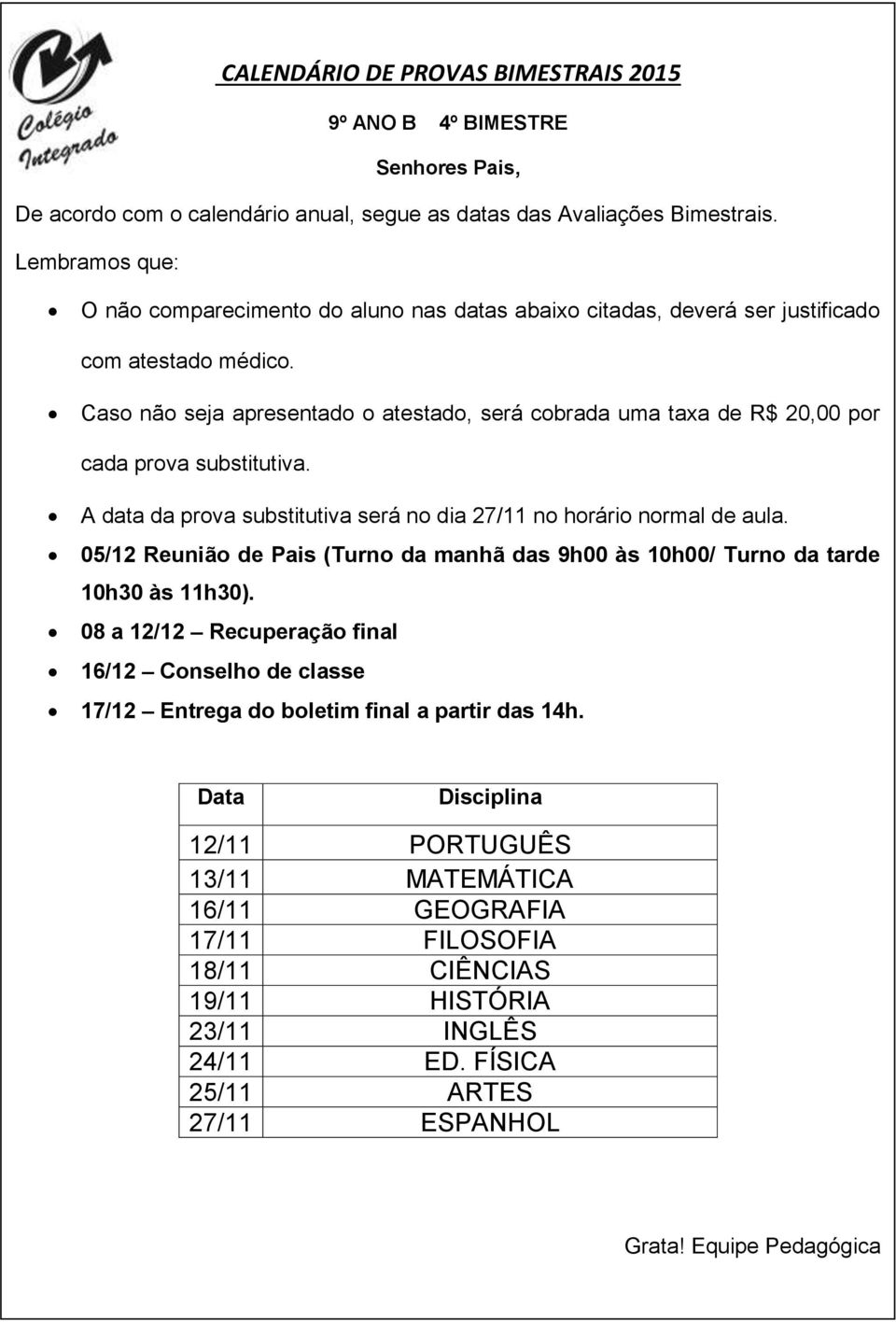 final 16/12 Conselho de classe 17/12 Entrega do boletim final a partir das 14h.