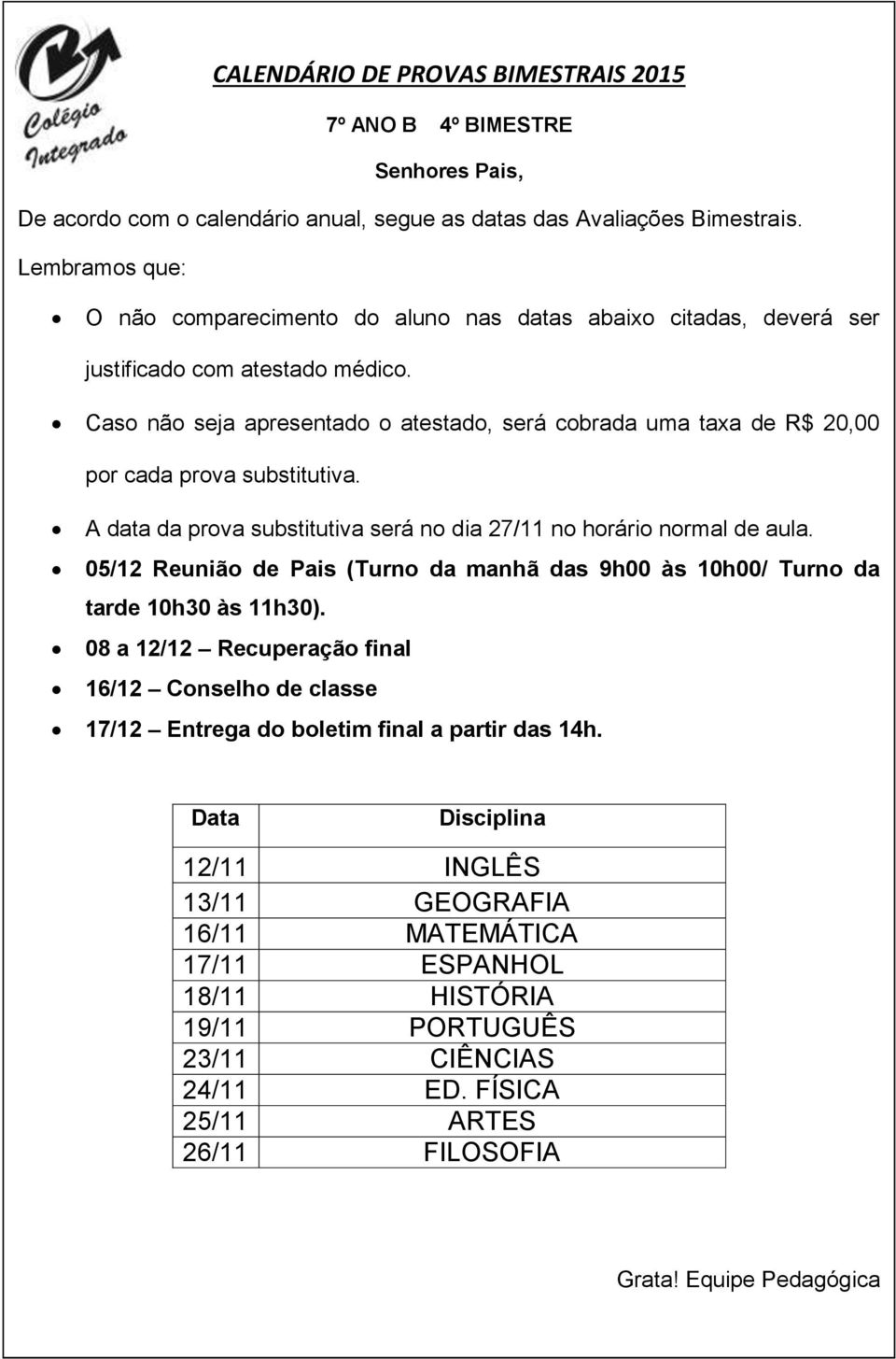 05/12 Reunião de Pais (Turno da manhã das 9h00 às 10h00/ Turno da tarde 08 a 12/12 Recuperação final 16/12 Conselho de classe 17/12 Entrega