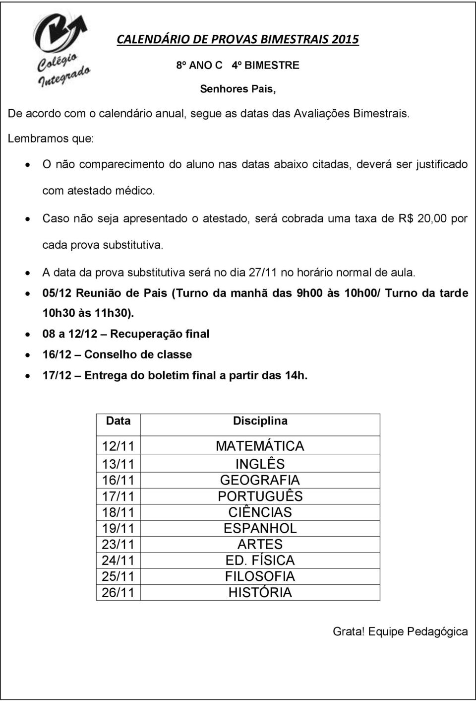 16/12 Conselho de classe 17/12 Entrega do boletim final a partir das 14h.