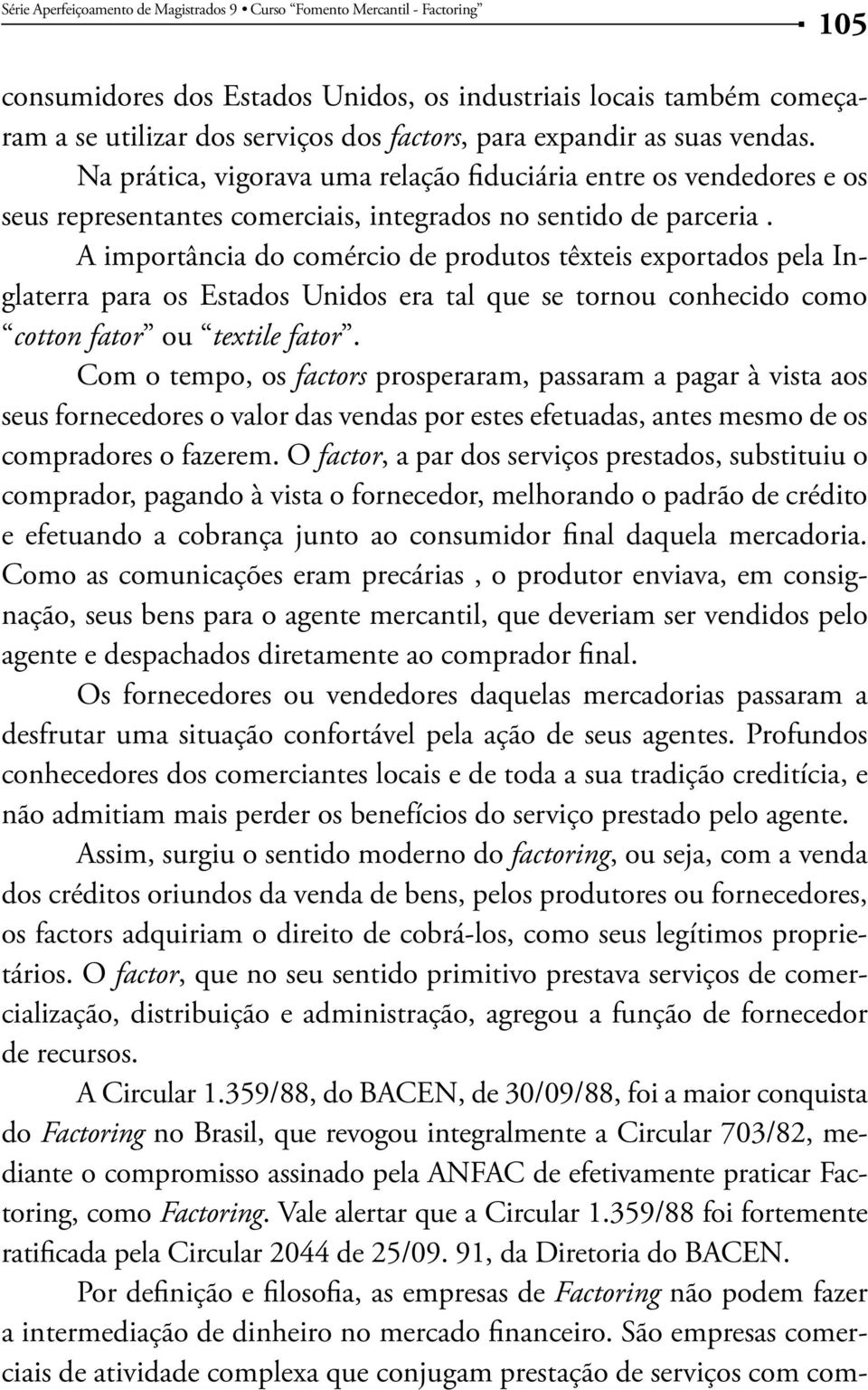 A importância do comércio de produtos têxteis exportados pela Inglaterra para os Estados Unidos era tal que se tornou conhecido como cotton fator ou textile fator.