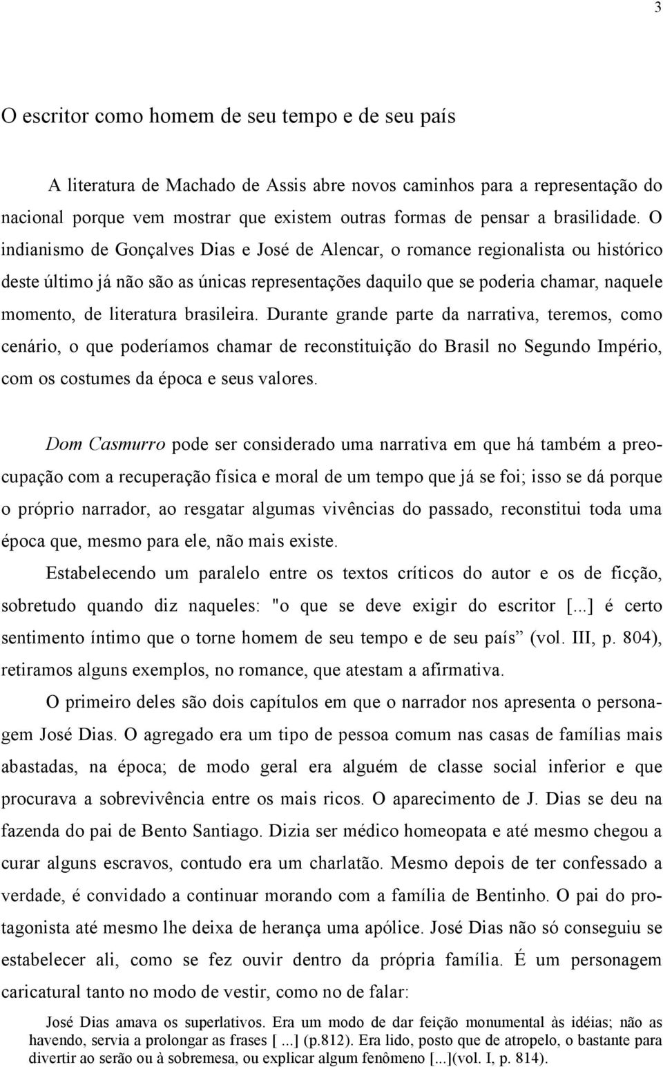 O indianismo de Gonçalves Dias e José de Alencar, o romance regionalista ou histórico deste último já não são as únicas representações daquilo que se poderia chamar, naquele momento, de literatura