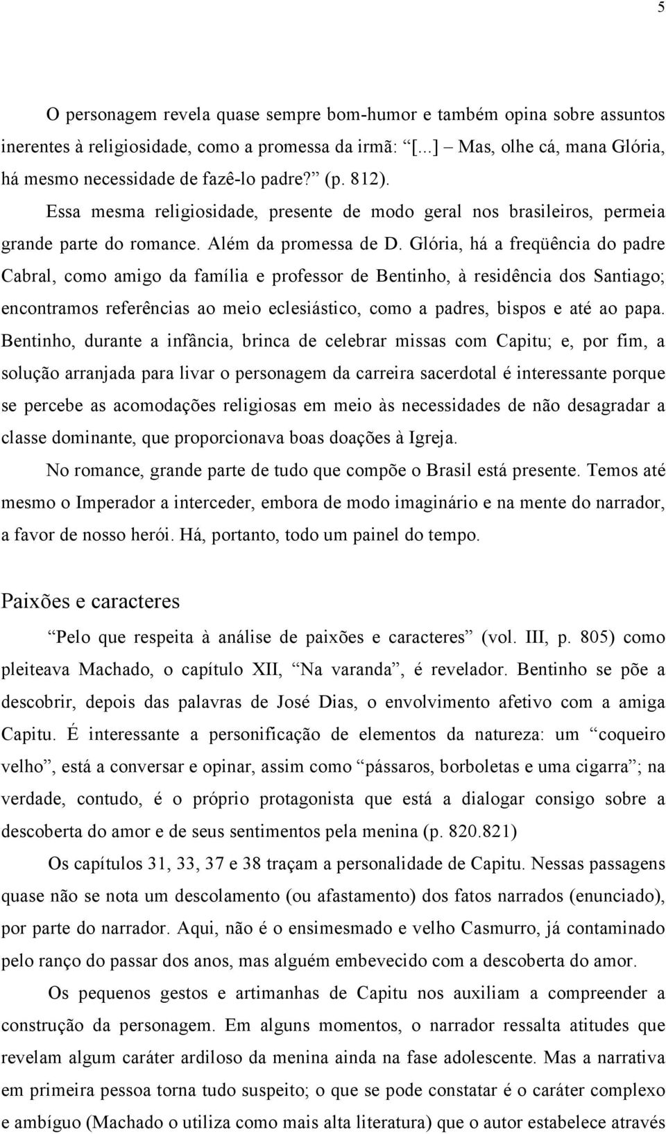 Glória, há a freqüência do padre Cabral, como amigo da família e professor de Bentinho, à residência dos Santiago; encontramos referências ao meio eclesiástico, como a padres, bispos e até ao papa.