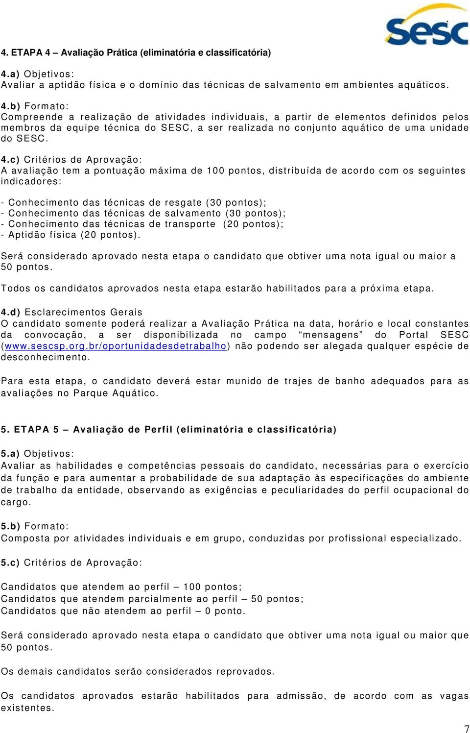 a) Objetivos: Avaliar a aptidão física e o domínio das técnicas de salvamento em ambientes aquáticos. 4.