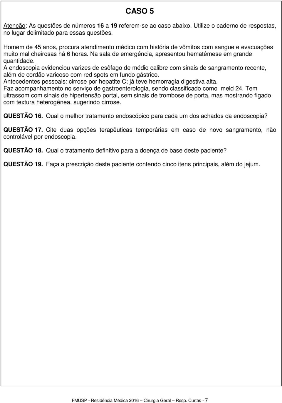 Na sala de emergência, apresentou hematêmese em grande quantidade.