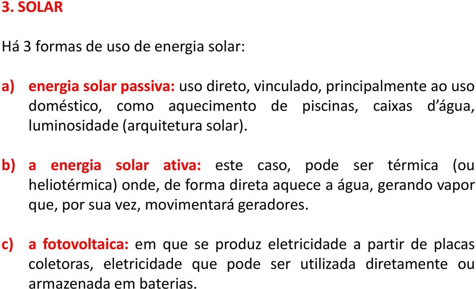 b) a energia solar ativa: este caso, pode ser térmica (ou heliotérmica) onde, de forma direta aquece a água, gerando vapor que,