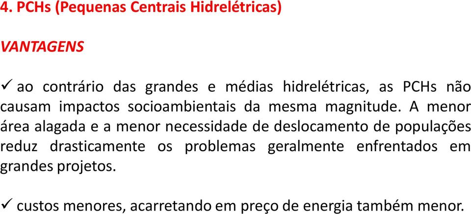 A menor área alagada e a menor necessidade de deslocamento de populações reduz drasticamente