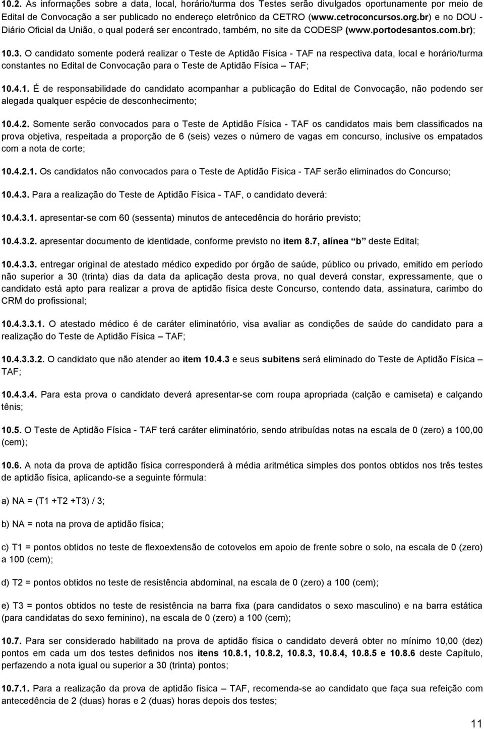 O candidato somente poderá realizar o Teste de Aptidão Física - TAF na respectiva data, local e horário/turma constantes no Edital de Convocação para o Teste de Aptidão Física TAF; 10