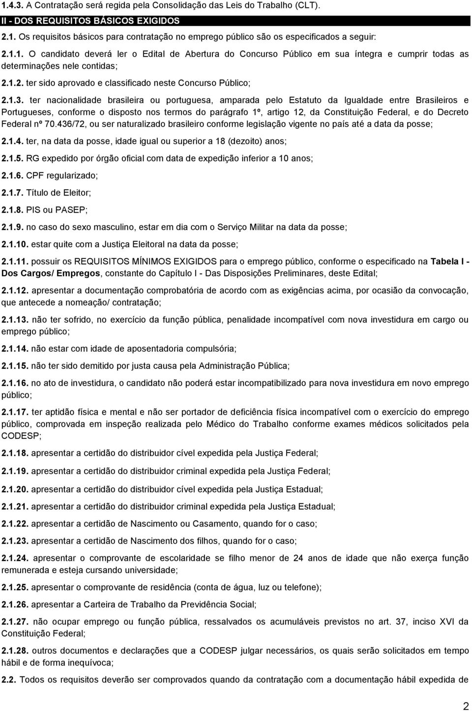 ter nacionalidade brasileira ou portuguesa, amparada pelo Estatuto da Igualdade entre Brasileiros e Portugueses, conforme o disposto nos termos do parágrafo 1º, artigo 12, da Constituição Federal, e