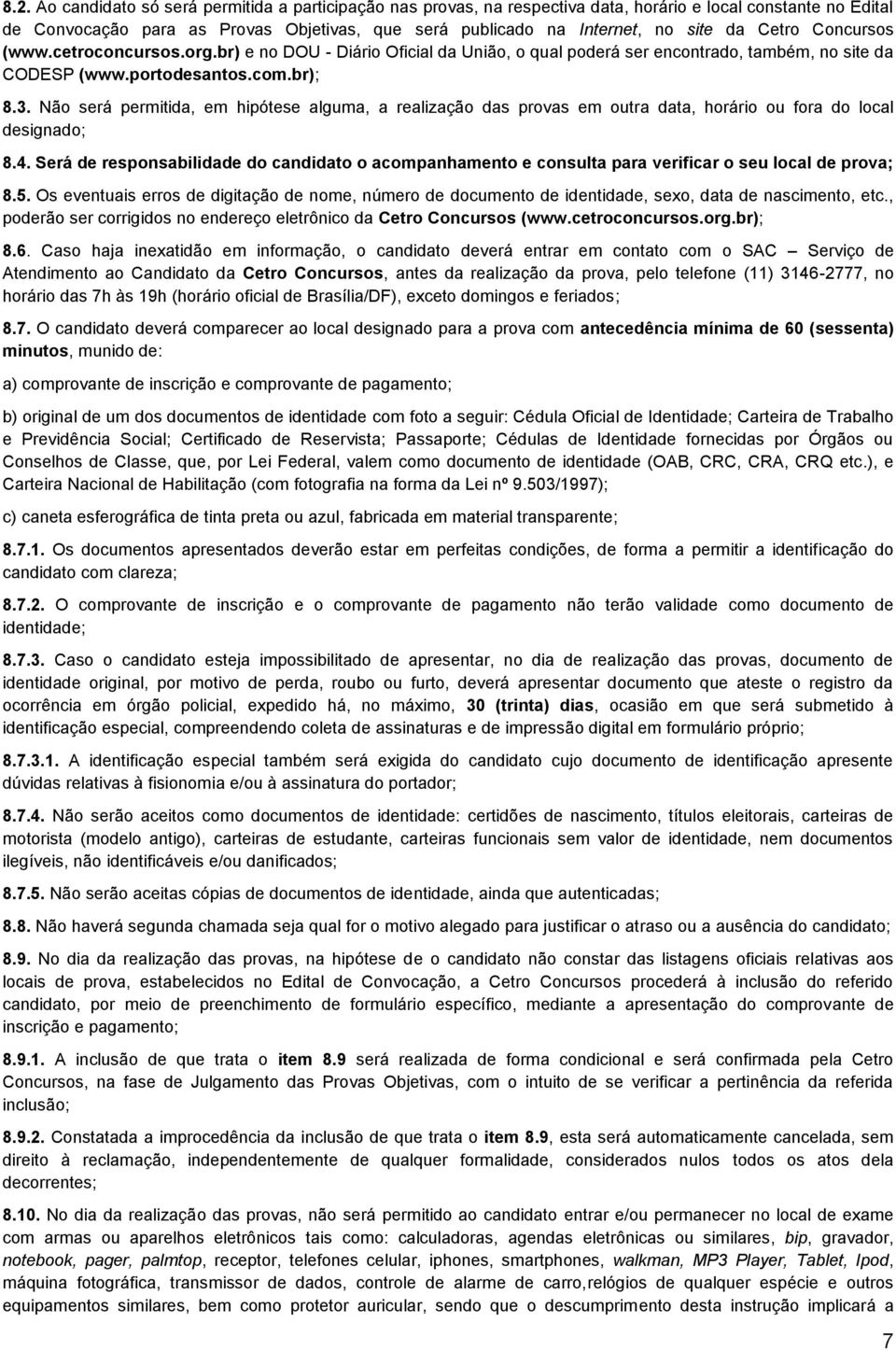 Não será permitida, em hipótese alguma, a realização das provas em outra data, horário ou fora do local designado; 8.4.