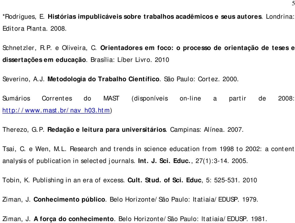 Sumários Correntes do MAST (disponíveis on-line a partir de 2008: http://www.mast.br/nav_h03.htm) Therezo, G.P. Redação e leitura para universitários. Campinas: Alínea. 2007. Tsai, C. e Wen, M.L.