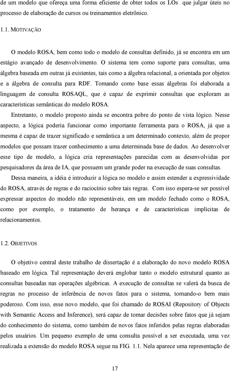 O sistema tem como suporte para consultas, uma álgebra baseada em outras já existentes, tais como a álgebra relacional, a orientada por objetos e a álgebra de consulta para RDF.