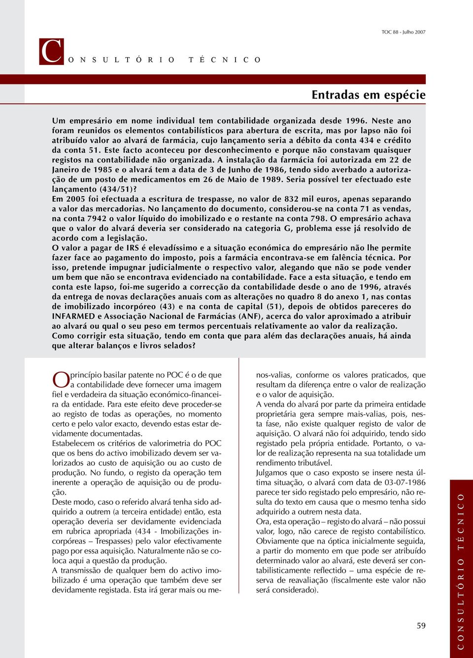 conta 51. Este facto aconteceu por desconhecimento e porque não constavam quaisquer registos na contabilidade não organizada.