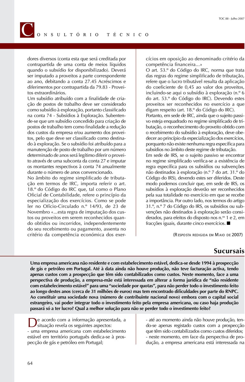 Um subsídio atribuído com a finalidade de criação de postos de trabalho deve ser considerado como subsídio à exploração, portanto classificado na conta 74 - Subsídios à Exploração.