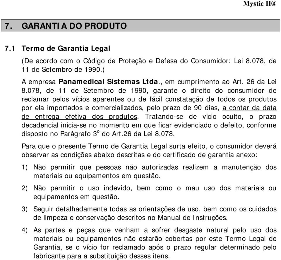 078, de 11 de Setembro de 1990, garante o direito do consumidor de reclamar pelos vícios aparentes ou de fácil constatação de todos os produtos por ela importados e comercializados, pelo prazo de 90