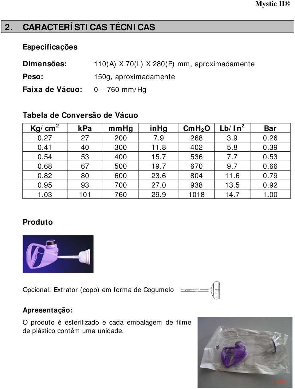 mm/hg Tabela de Conversão de Vácuo Kg/cm 2 kpa mmhg inhg CmH 2 O Lb/In 2 Bar 0.27 27 200 7.9 268 3.9 0.26 0.41 40 300 11.8 402 5.8 0.39 0.