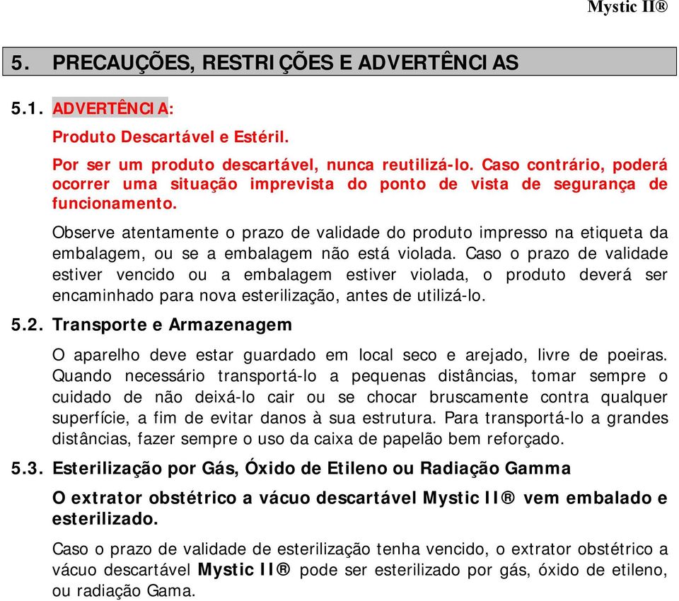 Observe atentamente o prazo de validade do produto impresso na etiqueta da embalagem, ou se a embalagem não está violada.