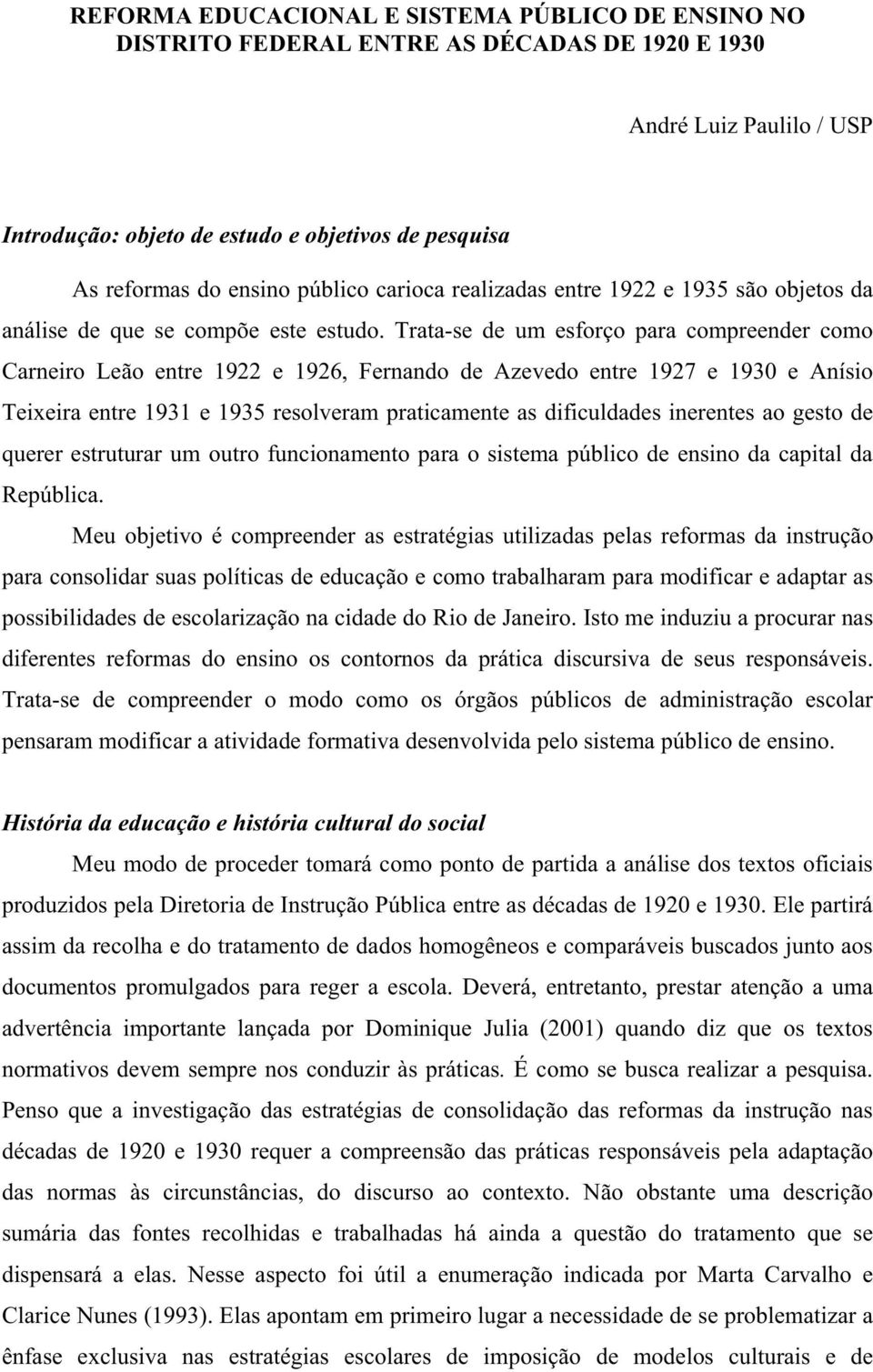 Trata-se de um esforço para compreender como Carneiro Leão entre 1922 e 1926, Fernando de Azevedo entre 1927 e 1930 e Anísio Teixeira entre 1931 e 1935 resolveram praticamente as dificuldades