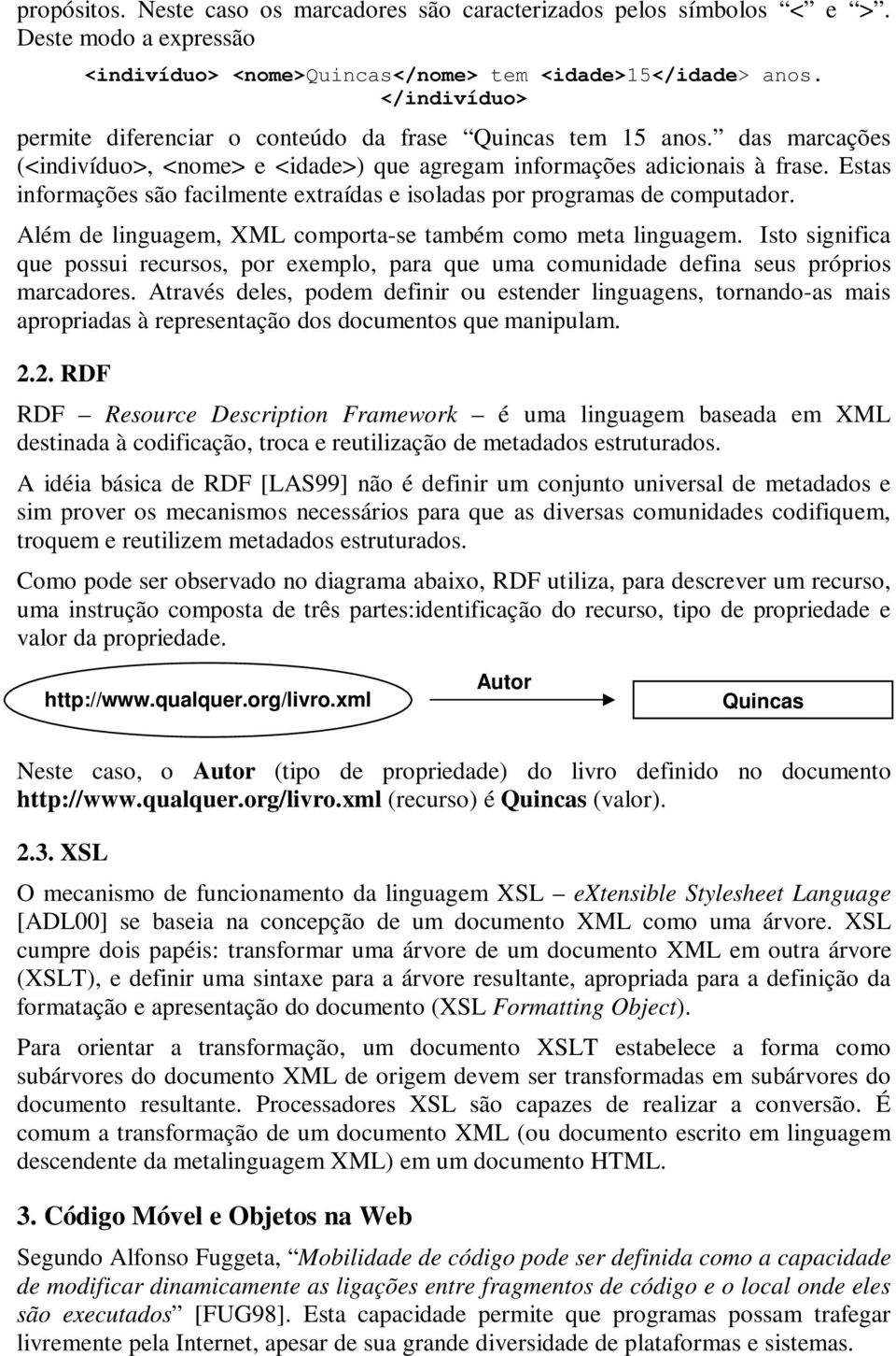 Estas informações são facilmente extraídas e isoladas por programas de computador. Além de linguagem, XML comporta-se também como meta linguagem.