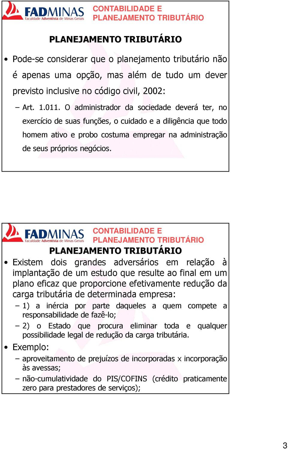 Existem dois grandes adversários em relação à implantaçãodeumestudoqueresulteaofinalemum plano eficaz que proporcione efetivamente redução da carga tributária de determinada empresa: 1) a inércia por