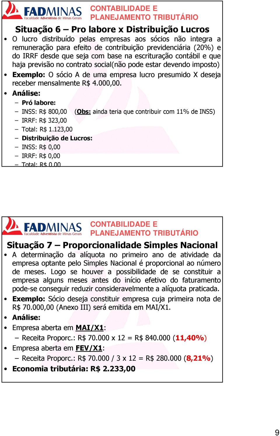 Análise: Pró labore: INSS:R$800,00 (Obs:aindateriaquecontribuircom11%deINSS) IRRF:R$323,00 Total: R$ 1.