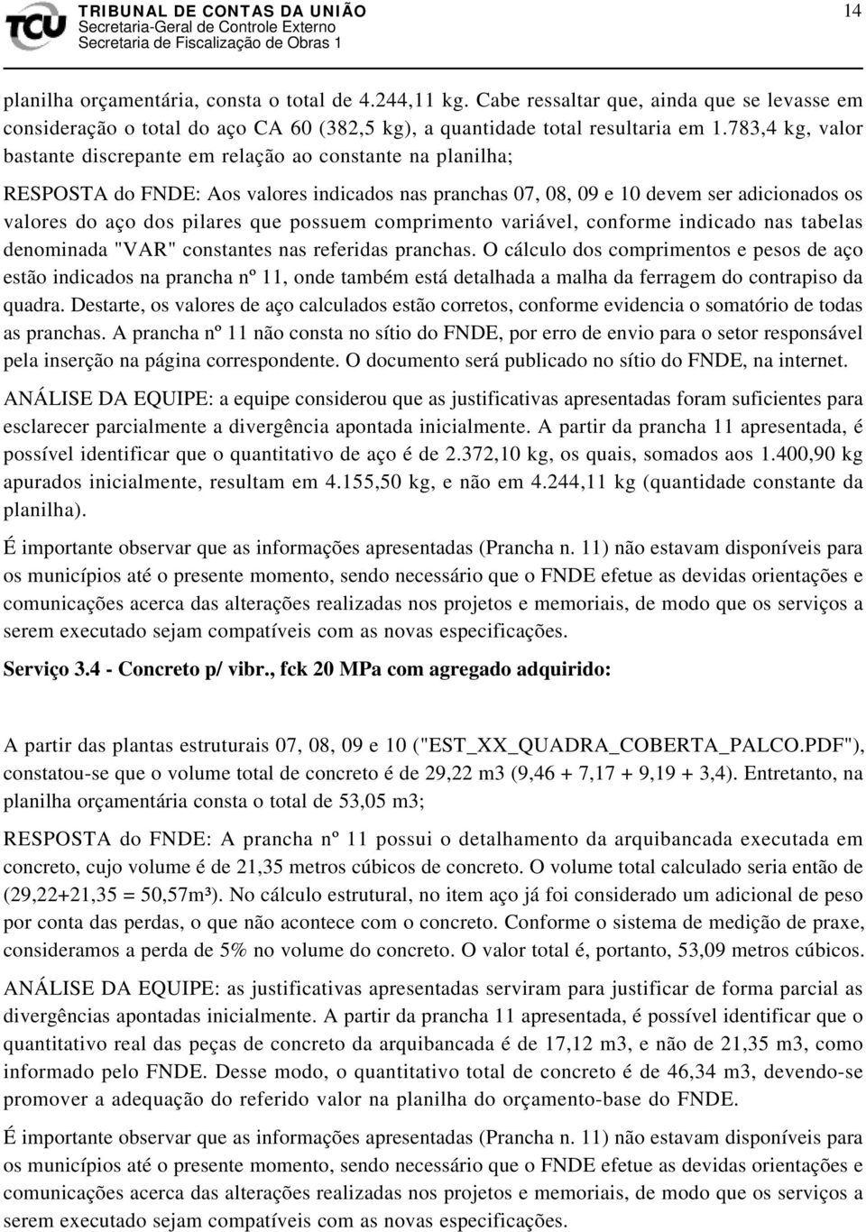 possuem comprimento variável, conforme indicado nas tabelas denominada "VAR" constantes nas referidas pranchas.