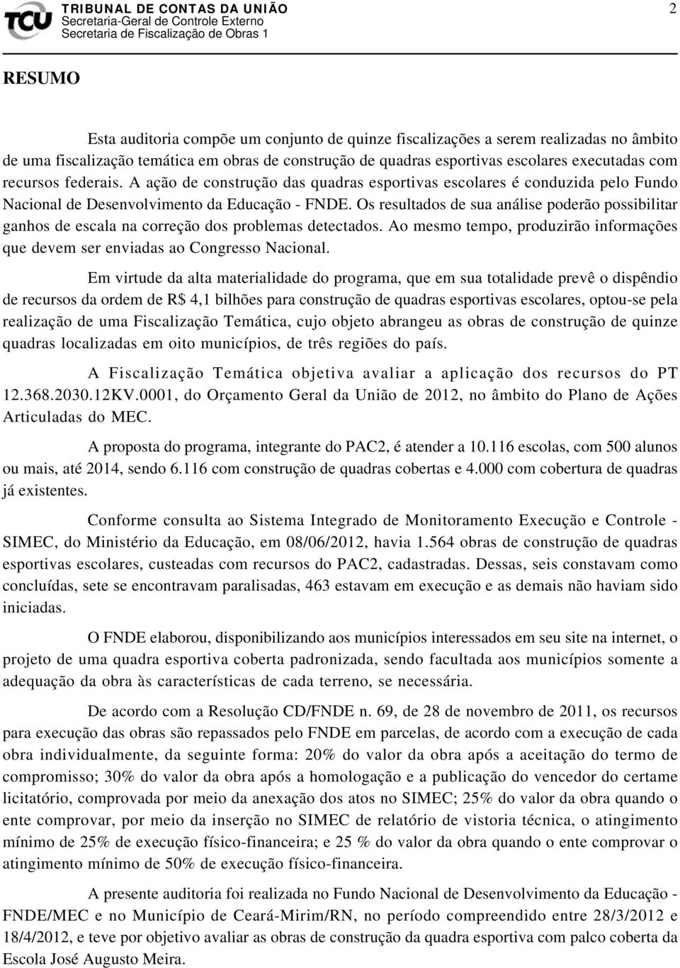 Os resultados de sua análise poderão possibilitar ganhos de escala na correção dos problemas detectados. Ao mesmo tempo, produzirão informações que devem ser enviadas ao Congresso Nacional.