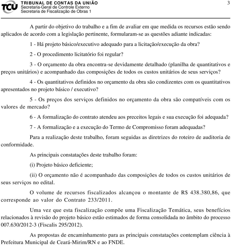 3 - O orçamento da obra encontra-se devidamente detalhado (planilha de quantitativos e preços unitários) e acompanhado das composições de todos os custos unitários de seus serviços?