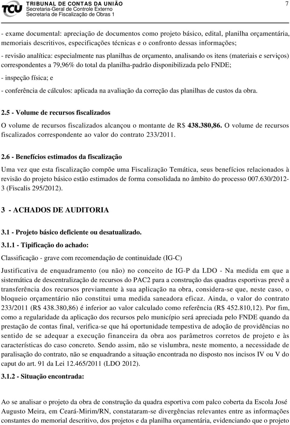 conferência de cálculos: aplicada na avaliação da correção das planilhas de custos da obra. 2.5 - Volume de recursos fiscalizados O volume de recursos fiscalizados alcançou o montante de R$ 438.