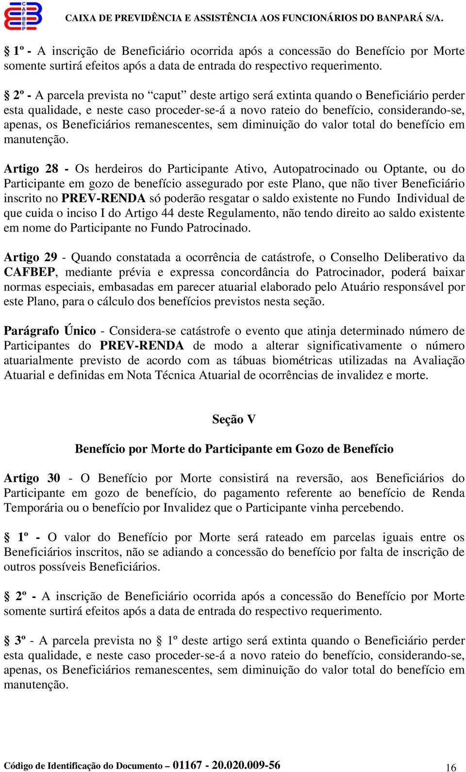 Beneficiários remanescentes, sem diminuição do valor total do benefício em manutenção.