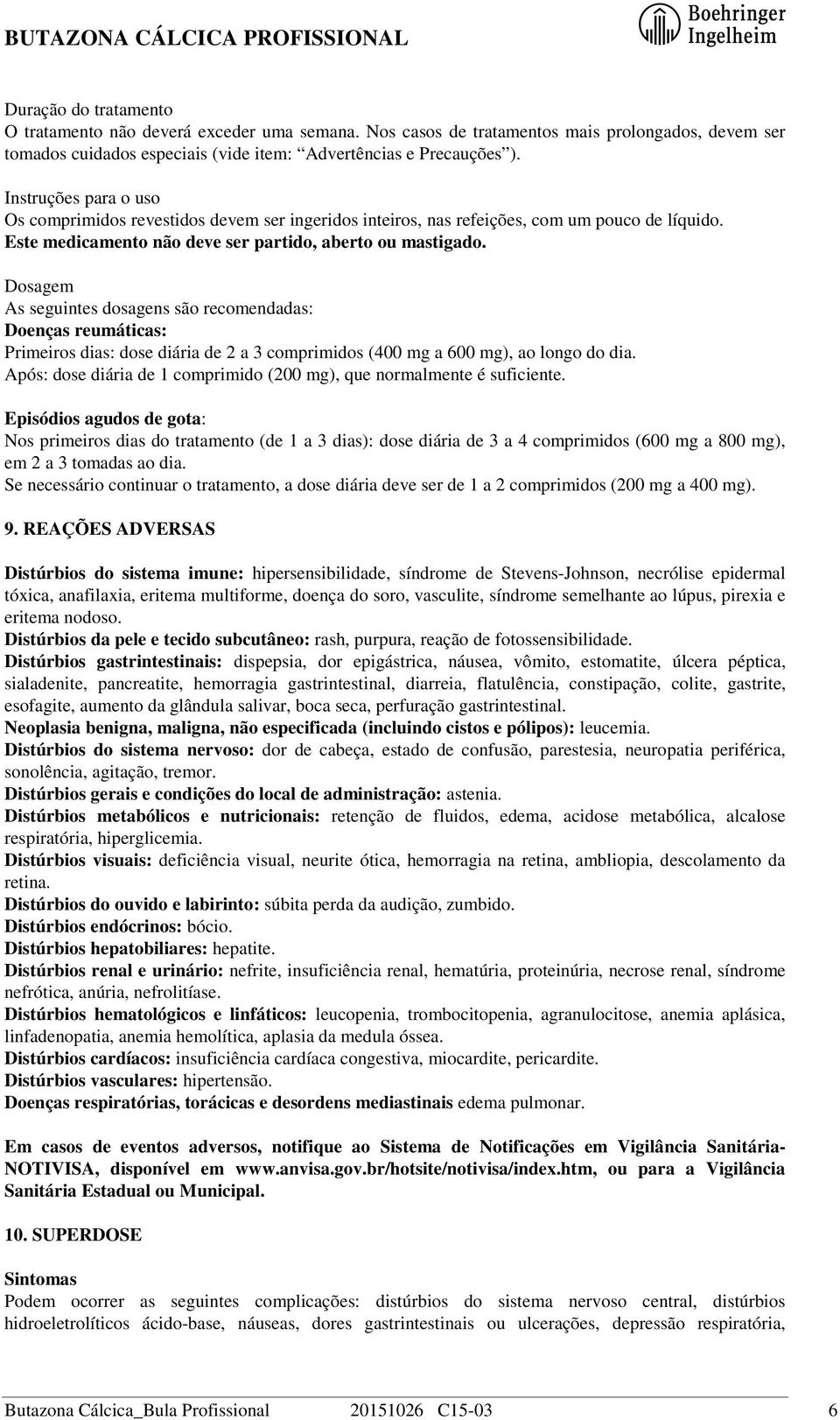 Dosagem As seguintes dosagens são recomendadas: Doenças reumáticas: Primeiros dias: dose diária de 2 a 3 comprimidos (400 mg a 600 mg), ao longo do dia.