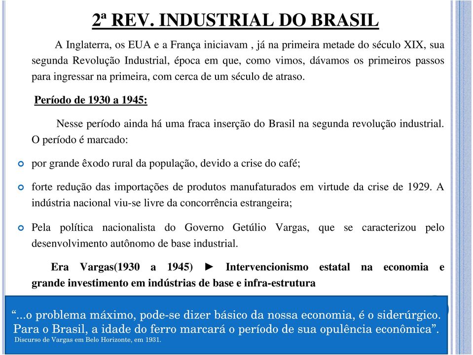 ingressar na primeira, com cerca de um século de atraso. Período de 1930 a 1945: Nesse período ainda há uma fraca inserção do Brasil na segunda revolução industrial.