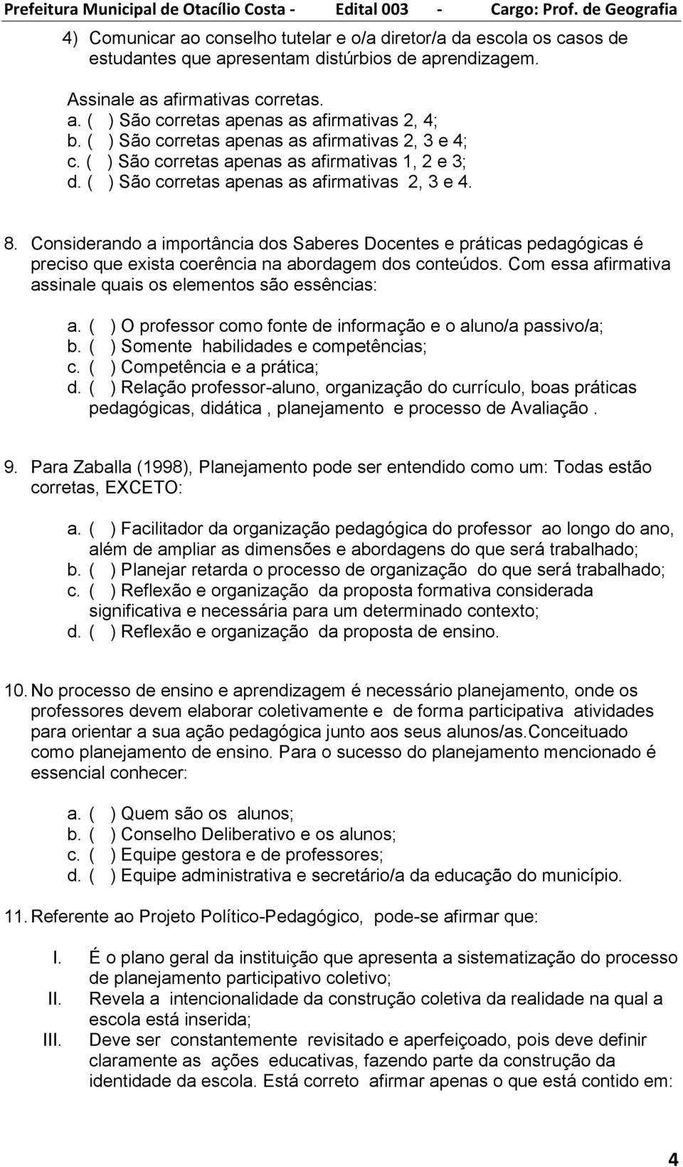 Considerando a importância dos Saberes Docentes e práticas pedagógicas é preciso que exista coerência na abordagem dos conteúdos. Com essa afirmativa assinale quais os elementos são essências: a.