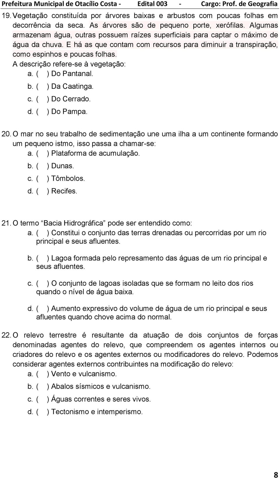 A descrição refere-se à vegetação: a. ( ) Do Pantanal. b. ( ) Da Caatinga. c. ( ) Do Cerrado. d. ( ) Do Pampa. 20.