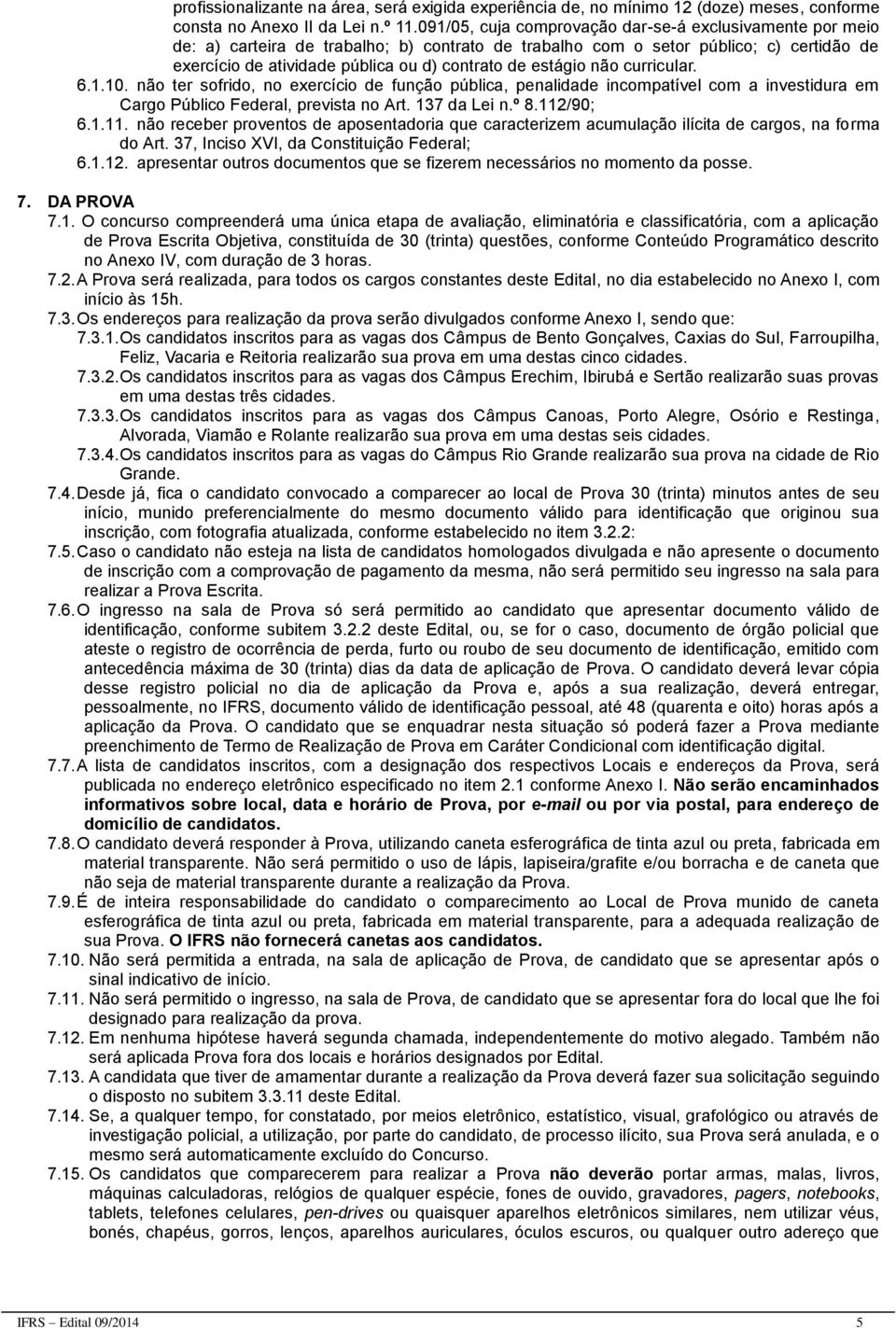 estágio não curricular. 6.1.10. não ter sofrido, no exercício de função pública, penalidade incompatível com a investidura em Cargo Público Federal, prevista no Art. 137 da Lei n.º 8.112