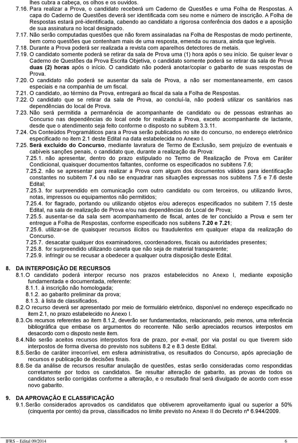 A Folha de Respostas estará pré-identificada, cabendo ao candidato a rigorosa conferência dos dados e a aposição de sua assinatura no local designado. 7.17.