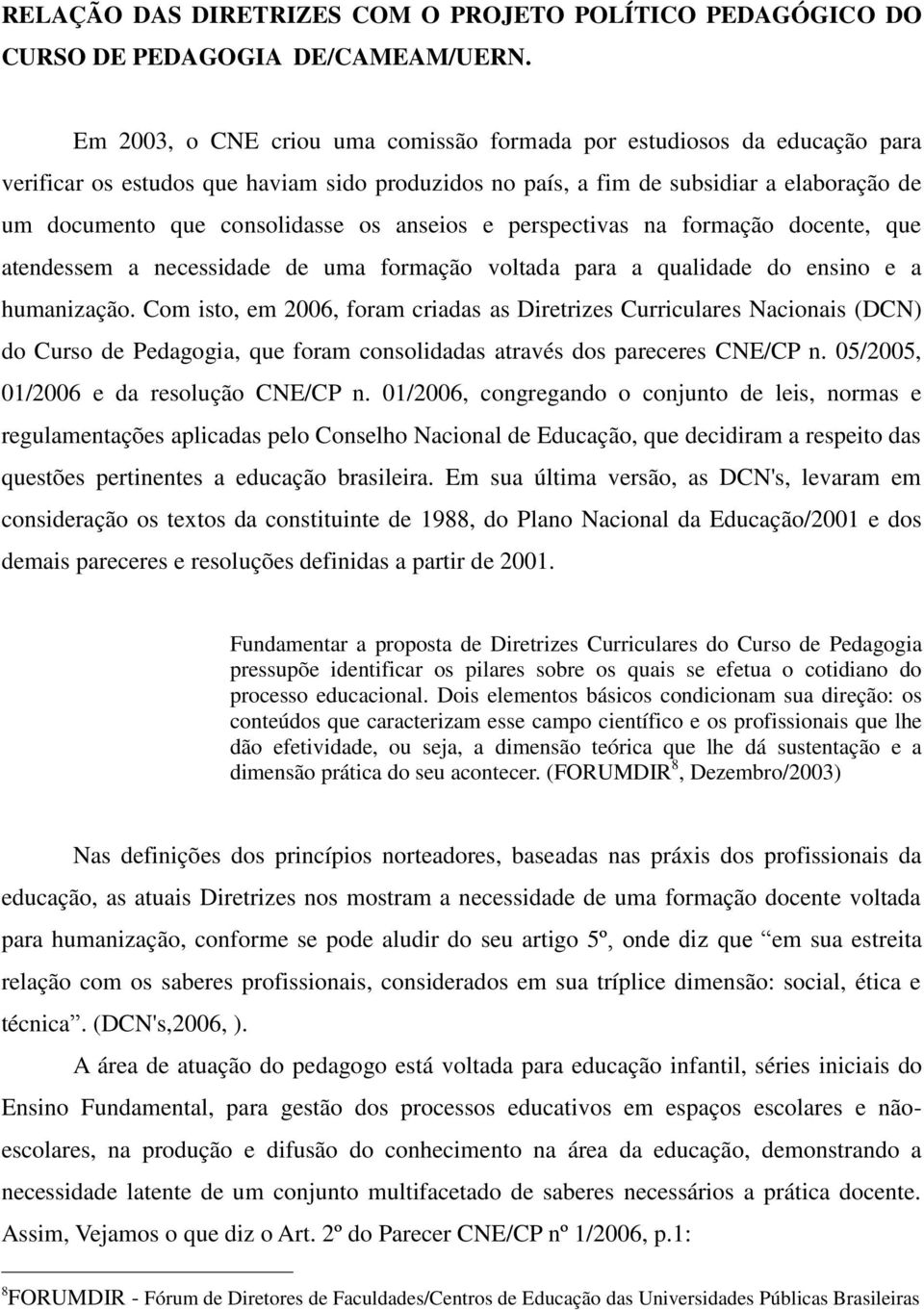 anseios e perspectivas na formação docente, que atendessem a necessidade de uma formação voltada para a qualidade do ensino e a humanização.