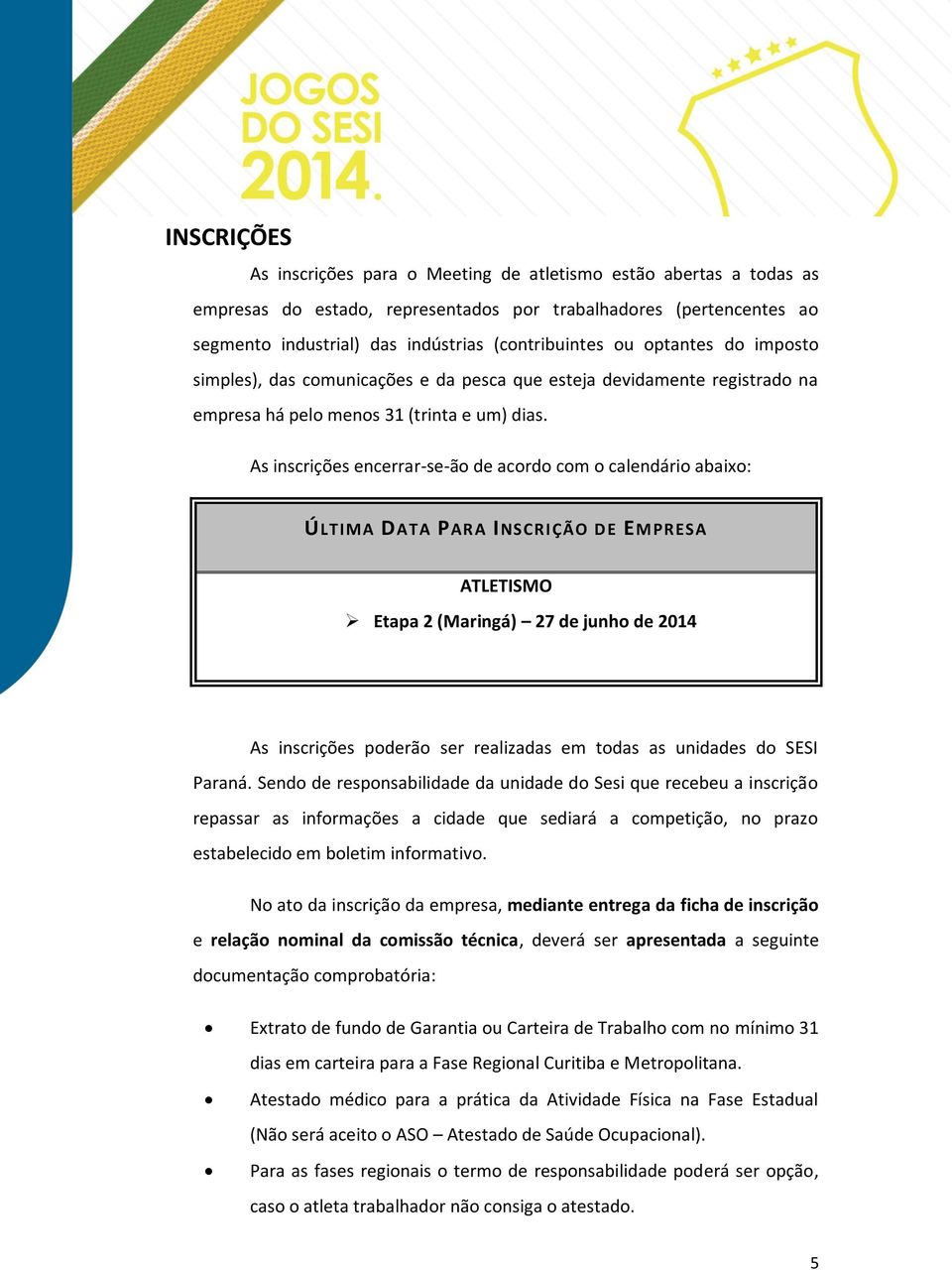 As inscrições encerrar-se-ão de acordo com o calendário abaixo: ÚLTIMA DATA PARA INSCRIÇÃO DE EMPRES A ATLETISMO Etapa 2 (Maringá) 27 de junho de 2014 As inscrições poderão ser realizadas em todas as