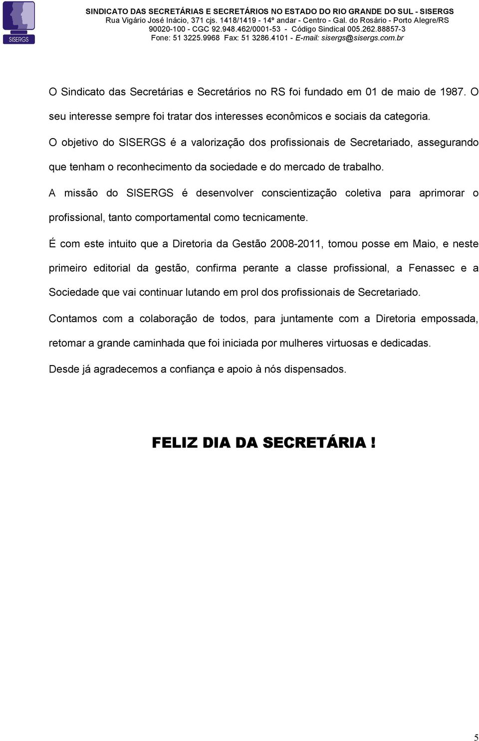 A missão do SISERGS é desenvolver conscientização coletiva para aprimorar o profissional, tanto comportamental como tecnicamente.