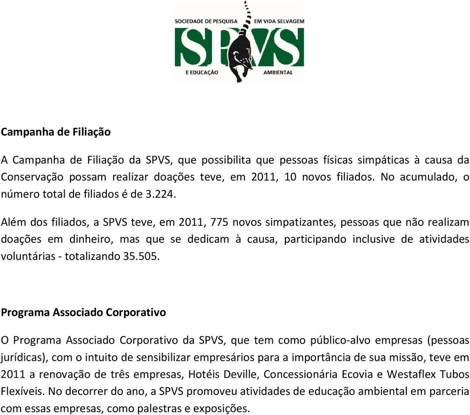 Além dos filiados, a SPVS teve, em 2011, 775 novos simpatizantes, pessoas que não realizam doações em dinheiro, mas que se dedicam à causa, participando inclusive de atividades voluntárias -