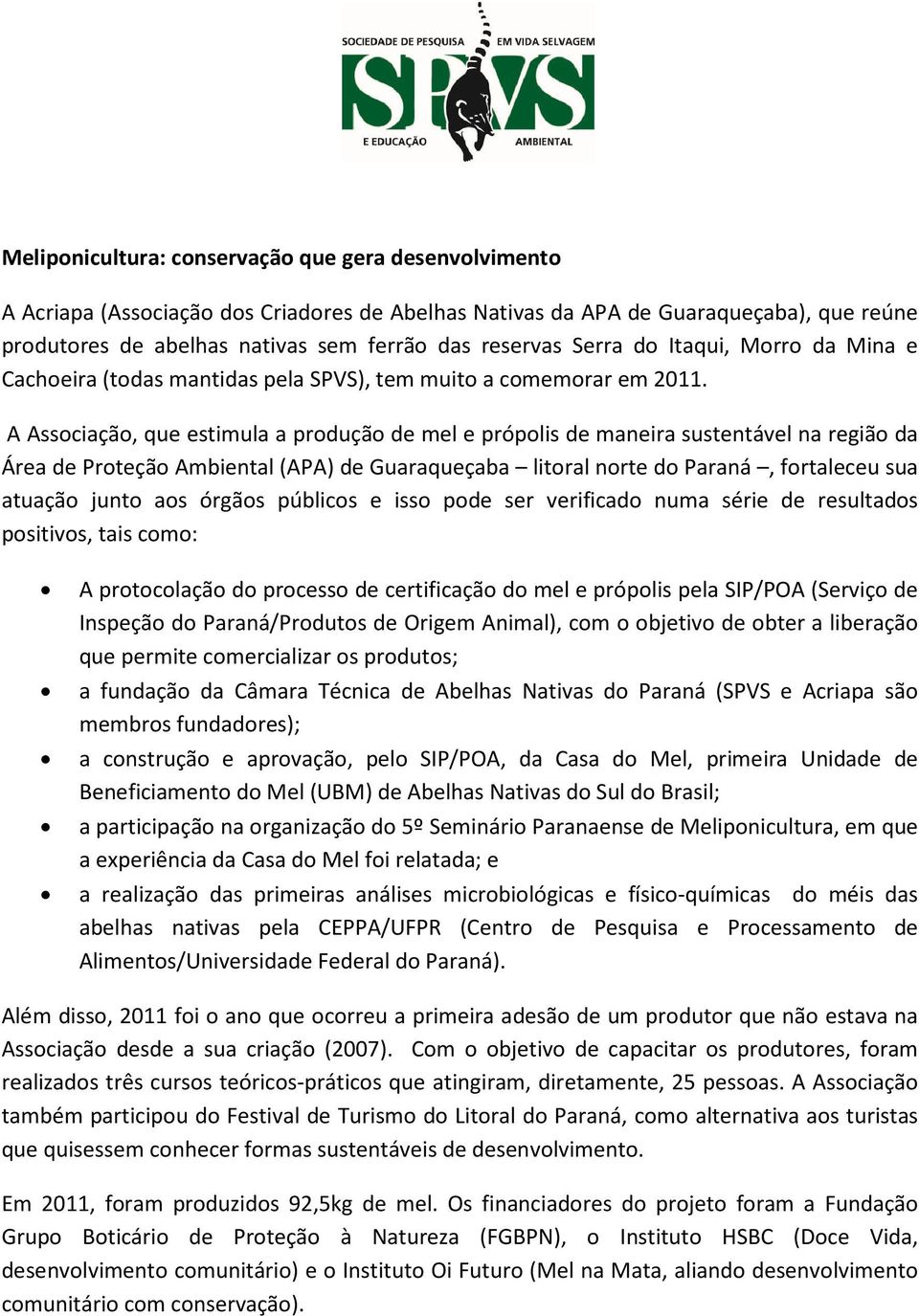 A Associação, que estimula a produção de mel e própolis de maneira sustentável na região da Área de Proteção Ambiental (APA) de Guaraqueçaba litoral norte do Paraná, fortaleceu sua atuação junto aos