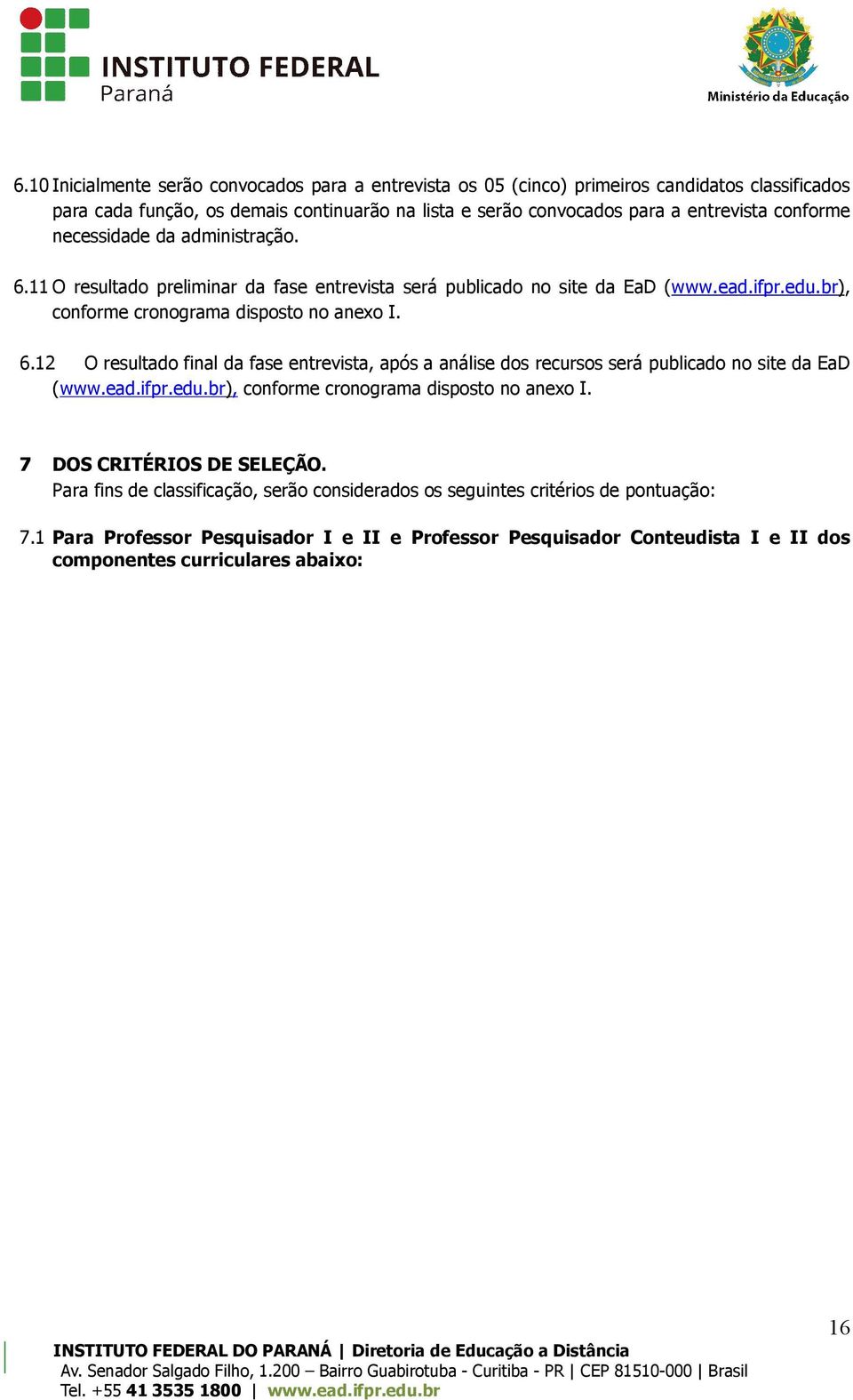 ead.ifpr.edu.br), conforme cronograma disposto no anexo I. 7 DOS CRITÉRIOS DE SELEÇÃO. Para fins de classificação, serão considerados os seguintes critérios de pontuação: 7.