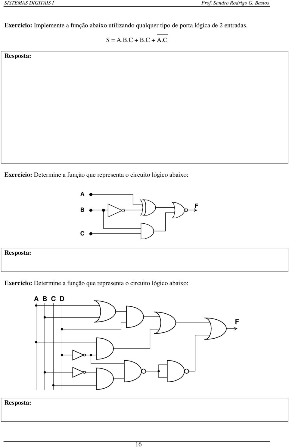 C Exercício: Determine a função que representa o circuito lógico abaixo: A B