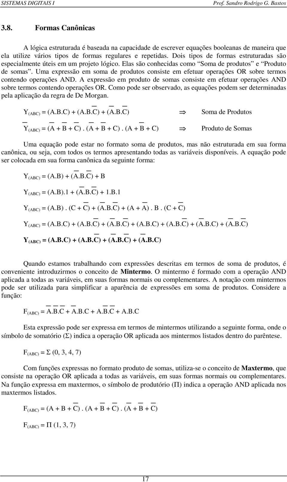 Uma expressão em soma de produtos consiste em efetuar operações OR sobre termos contendo operações AND.