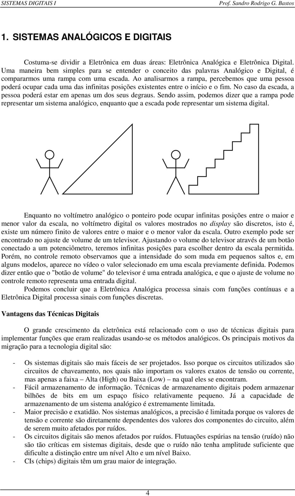 Ao analisarmos a rampa, percebemos que uma pessoa poderá ocupar cada uma das infinitas posições existentes entre o início e o fim.