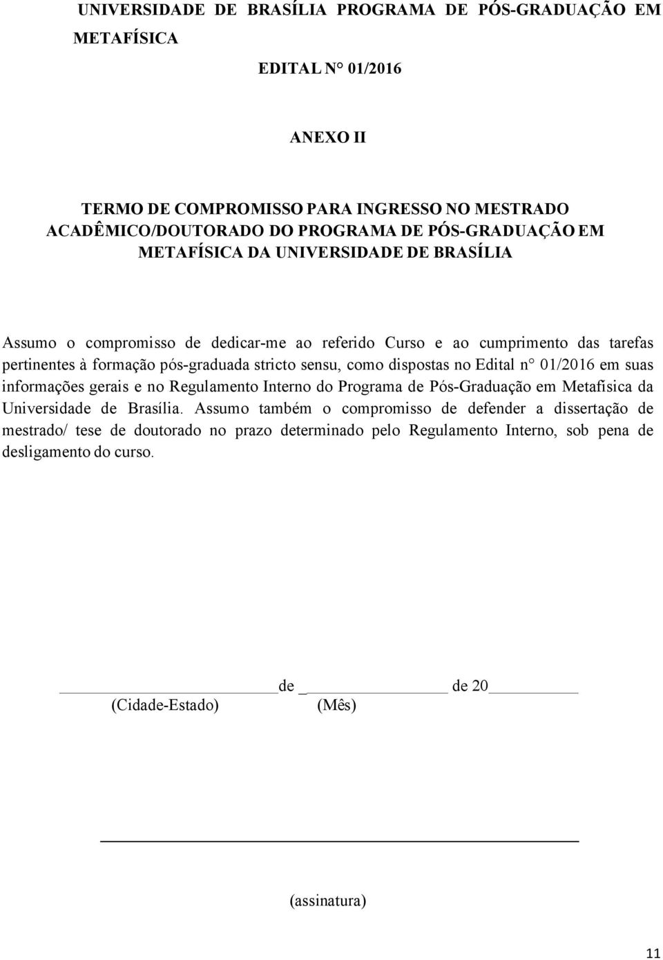 sensu, como dispostas no Edital n 01/2016 em suas informações gerais e no Regulamento Interno do Programa de Pós-Graduação em Metafísica da Universidade de Brasília.